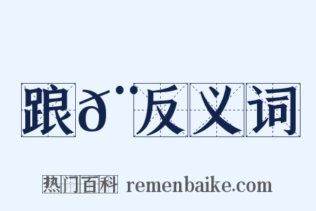 踉𨀛反义词是什么意思的图片